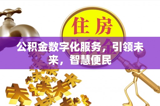黟县公积金数字化服务，引领未来，智慧便民