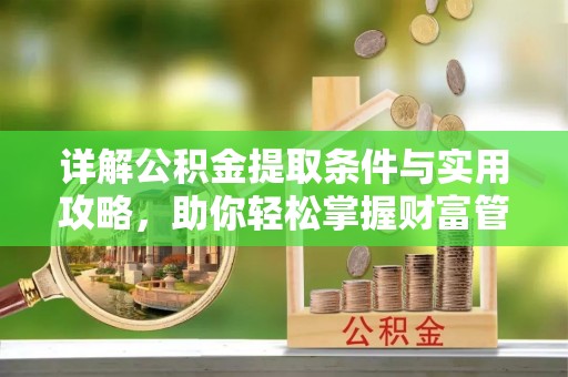 黟县详解公积金提取条件与实用攻略，助你轻松掌握财富管理之道