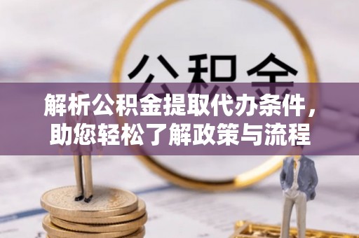 黟县解析公积金提取代办条件，助您轻松了解政策与流程