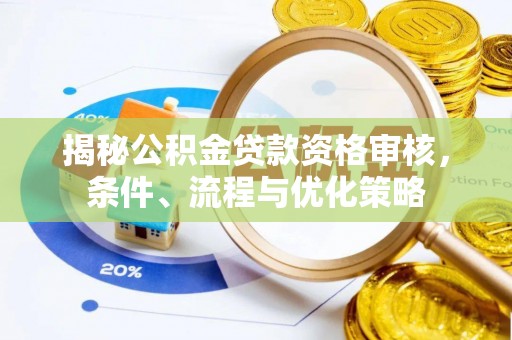 黟县揭秘公积金贷款资格审核，条件、流程与优化策略