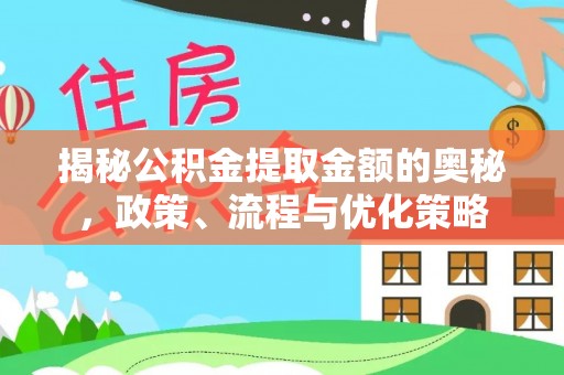 黟县揭秘公积金提取金额的奥秘，政策、流程与优化策略