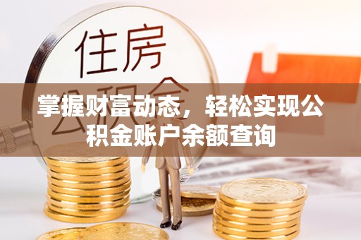 黟县掌握财富动态，轻松实现公积金账户余额查询