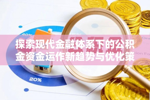 黟县探索现代金融体系下的公积金资金运作新趋势与优化策略