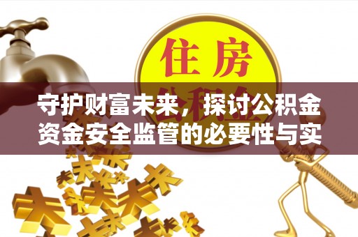 黟县守护财富未来，探讨公积金资金安全监管的必要性与实践路径