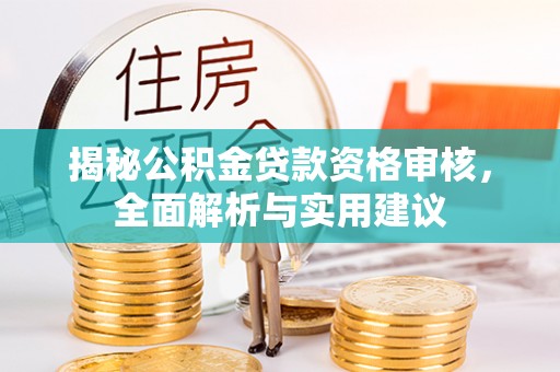 黟县揭秘公积金贷款资格审核，全面解析与实用建议