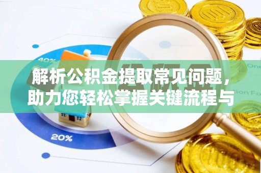 黟县解析公积金提取常见问题，助力您轻松掌握关键流程与技巧
