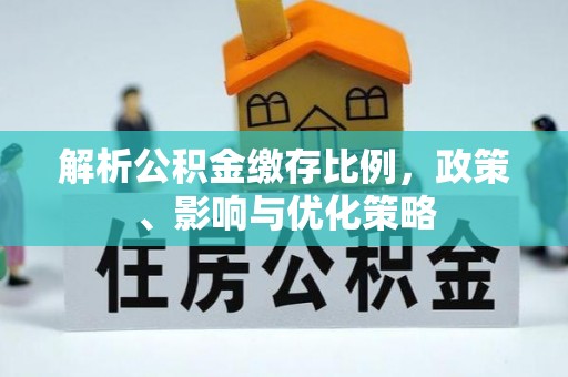 黟县解析公积金缴存比例，政策、影响与优化策略