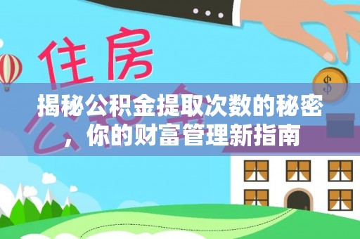 黟县揭秘公积金提取次数的秘密，你的财富管理新指南