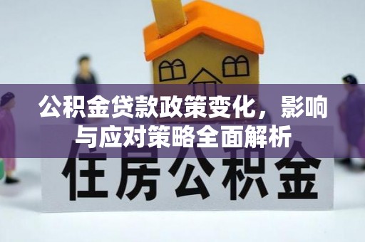 黟县公积金贷款政策变化，影响与应对策略全面解析