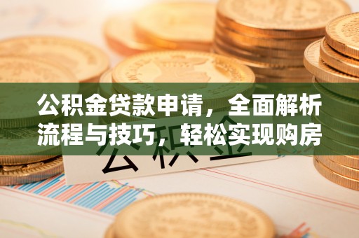 黟县公积金贷款申请，全面解析流程与技巧，轻松实现购房梦想