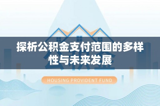 黟县探析公积金支付范围的多样性与未来发展