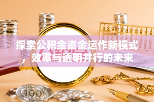 黟县探索公积金资金运作新模式，效率与透明并行的未来