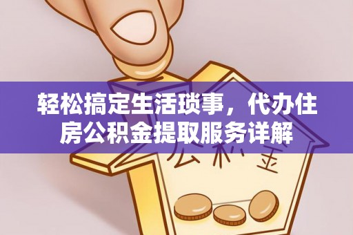 黟县轻松搞定生活琐事，代办住房公积金提取服务详解