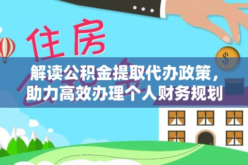 黟县解读公积金提取代办政策，助力高效办理个人财务规划