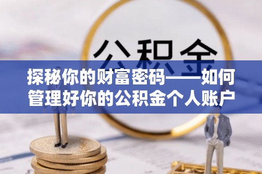 黟县探秘你的财富密码——如何管理好你的公积金个人账户信息