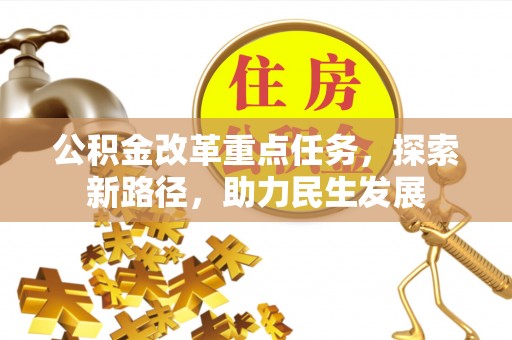 黟县公积金改革重点任务，探索新路径，助力民生发展