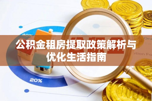 黟县公积金租房提取政策解析与优化生活指南