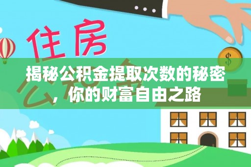 黟县揭秘公积金提取次数的秘密，你的财富自由之路