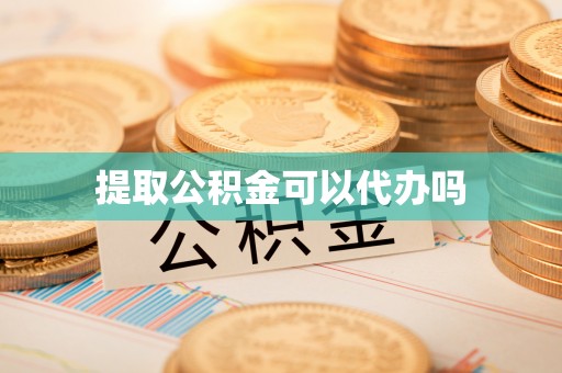 黟县提取公积金可以代办吗