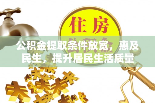 黟县公积金提取条件放宽，惠及民生，提升居民生活质量