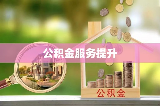黟县公积金服务提升