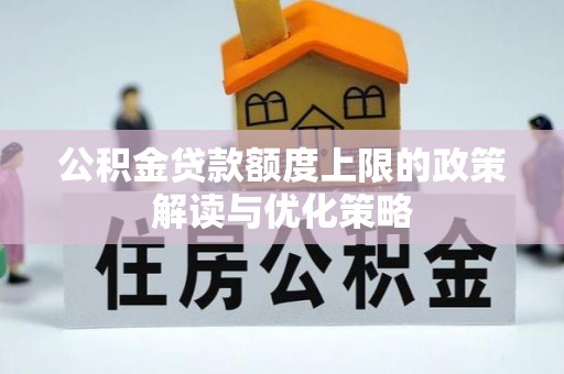 黟县公积金贷款额度上限的政策解读与优化策略