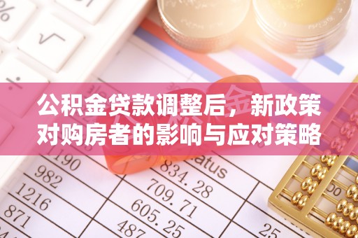 黟县公积金贷款调整后，新政策对购房者的影响与应对策略