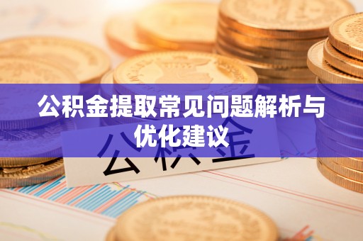 黟县公积金提取常见问题解析与优化建议