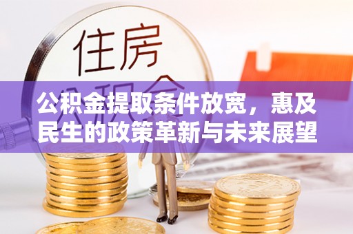 黟县公积金提取条件放宽，惠及民生的政策革新与未来展望