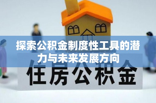 黟县探索公积金制度性工具的潜力与未来发展方向
