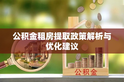 黟县公积金租房提取政策解析与优化建议