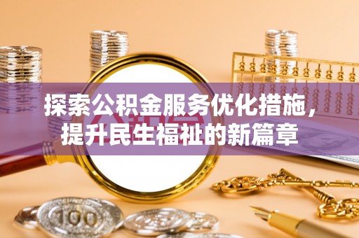 黟县探索公积金服务优化措施，提升民生福祉的新篇章