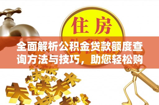 黟县全面解析公积金贷款额度查询方法与技巧，助您轻松购房