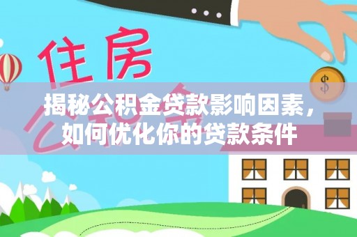 黟县揭秘公积金贷款影响因素，如何优化你的贷款条件