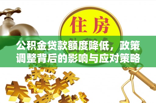 黟县公积金贷款额度降低，政策调整背后的影响与应对策略