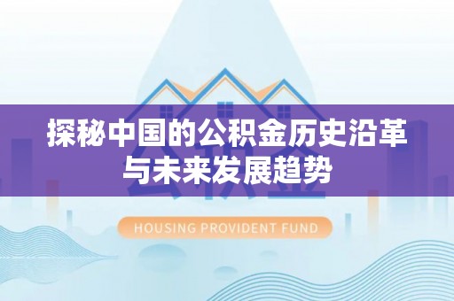 黟县探秘中国的公积金历史沿革与未来发展趋势