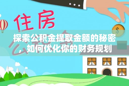 黟县探索公积金提取金额的秘密，如何优化你的财务规划