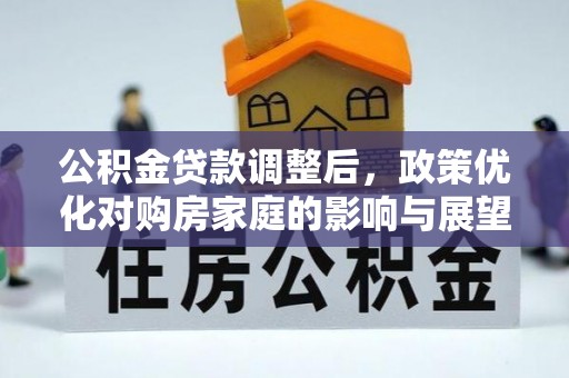 黟县公积金贷款调整后，政策优化对购房家庭的影响与展望