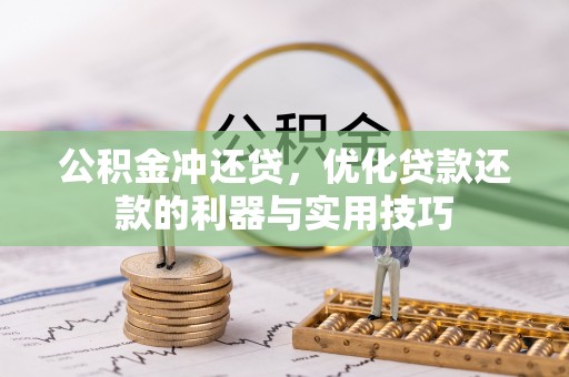 黟县公积金冲还贷，优化贷款还款的利器与实用技巧