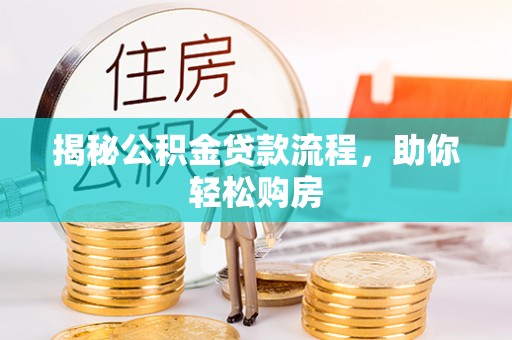 黟县揭秘公积金贷款流程，助你轻松购房