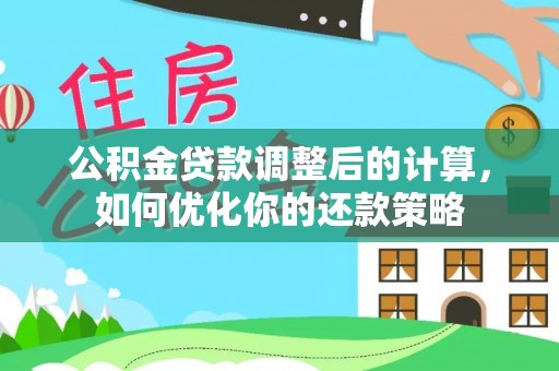 黟县公积金贷款调整后的计算，如何优化你的还款策略