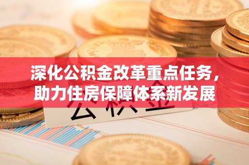 黟县深化公积金改革重点任务，助力住房保障体系新发展