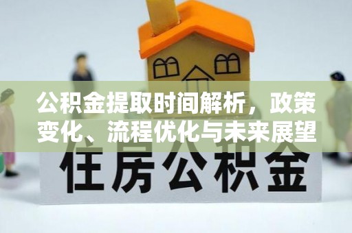 黟县公积金提取时间解析，政策变化、流程优化与未来展望