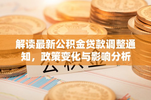 黟县解读最新公积金贷款调整通知，政策变化与影响分析
