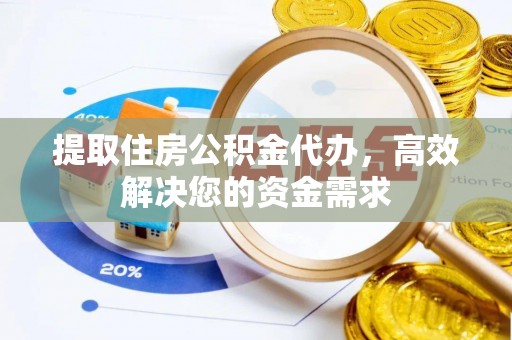 黟县提取住房公积金代办，高效解决您的资金需求