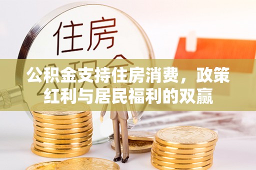 黟县公积金支持住房消费，政策红利与居民福利的双赢