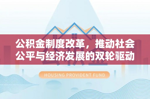 黟县公积金制度改革，推动社会公平与经济发展的双轮驱动