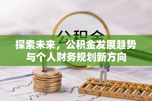 黟县探索未来，公积金发展趋势与个人财务规划新方向