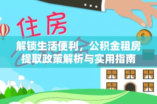 黟县解锁生活便利，公积金租房提取政策解析与实用指南