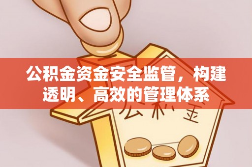 黟县公积金资金安全监管，构建透明、高效的管理体系